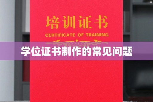 义县学位证书制作的常见问题
