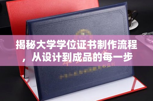 义县揭秘大学学位证书制作流程，从设计到成品的每一步