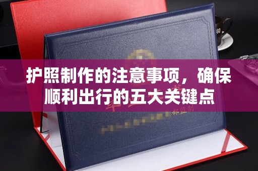 义县护照制作的注意事项，确保顺利出行的五大关键点