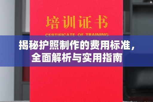 义县揭秘护照制作的费用标准，全面解析与实用指南