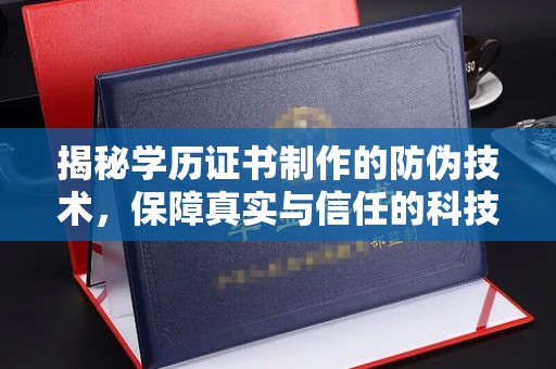 义县揭秘学历证书制作的防伪技术，保障真实与信任的科技力量