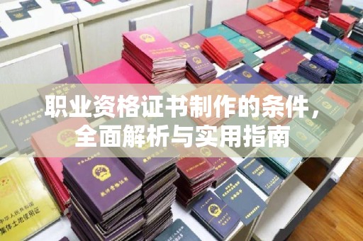 义县职业资格证书制作的条件，全面解析与实用指南