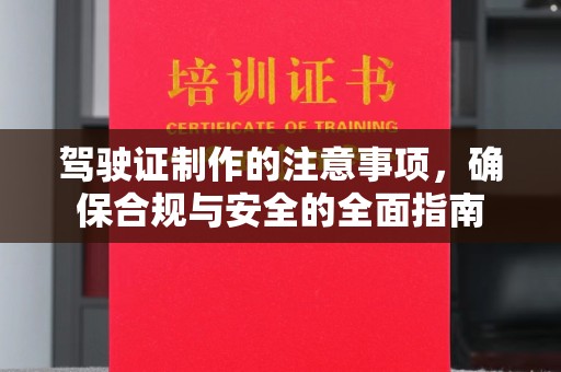 义县驾驶证制作的注意事项，确保合规与安全的全面指南