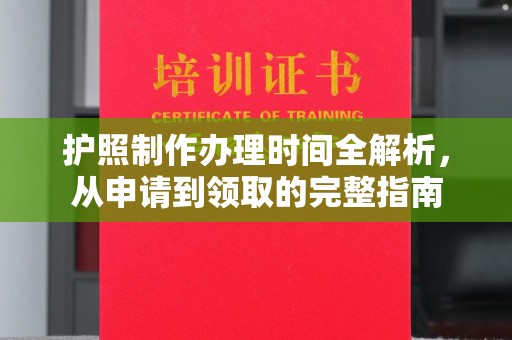 义县护照制作办理时间全解析，从申请到领取的完整指南